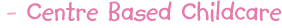 Centre Based Childcare